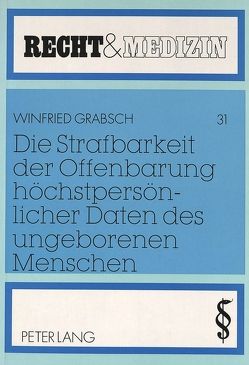 Die Strafbarkeit der Offenbarung höchstpersönlicher Daten des ungeborenen Menschen von Grabsch,  Winfried