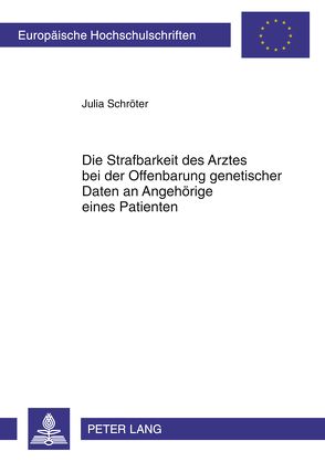 Die Strafbarkeit des Arztes bei der Offenbarung genetischer Daten an Angehörige eines Patienten von Schröter,  Julia