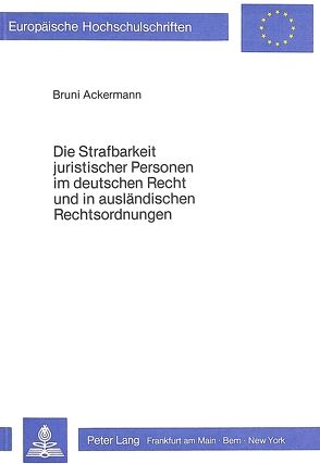 Die Strafbarkeit juristischer Personen im deutschen Recht und in ausländischen Rechtsordnungen von Ackermann,  Brunhilde