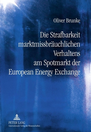 Die Strafbarkeit marktmissbräuchlichen Verhaltens am Spotmarkt der European Energy Exchange von Brunke,  Oliver