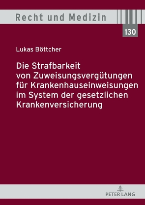 Die Strafbarkeit von Zuweisungsvergütungen für Krankenhauseinweisungen im System der Gesetzlichen Krankenversicherung von Böttcher,  Lukas