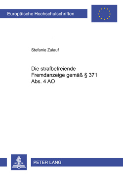 Die strafbefreiende Fremdanzeige gemäß § 371 Abs. 4 AO von Zulauf,  Stefanie