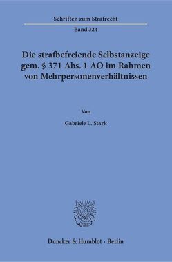 Die strafbefreiende Selbstanzeige gem. § 371 Abs. 1 AO im Rahmen von Mehrpersonenverhältnissen. von Stark,  Gabriele L.