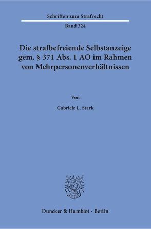 Die strafbefreiende Selbstanzeige gem. § 371 Abs. 1 AO im Rahmen von Mehrpersonenverhältnissen. von Stark,  Gabriele L.