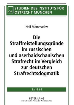 Die Straffreistellungsgründe im russischen und aserbaidschanischen Strafrecht im Vergleich zur deutschen Strafrechtsdogmatik von Mammadov,  Nail