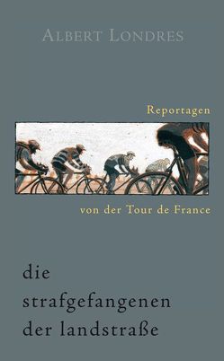Die Strafgefangenen der Landstraße. Reportagen von der Tour de France. von Londres,  Albert, Rodecurt,  Stefan