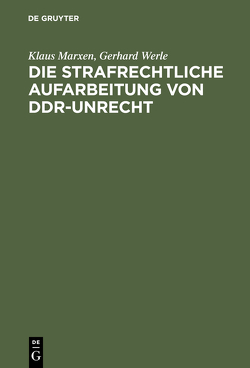 Die strafrechtliche Aufarbeitung von DDR-Unrecht von Böhm,  Frank, et al., Marxen,  Klaus, Werle,  Gerhard