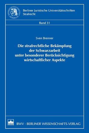 Die strafrechtliche Bekämpfung der Schwarzarbeit unter besonderer Berücksichtigung wirtschaftlicher Aspekte von Brenner,  Sven