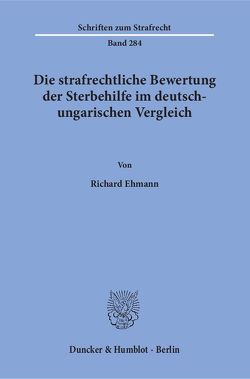 Die strafrechtliche Bewertung der Sterbehilfe im deutsch-ungarischen Vergleich. von Ehmann,  Richard