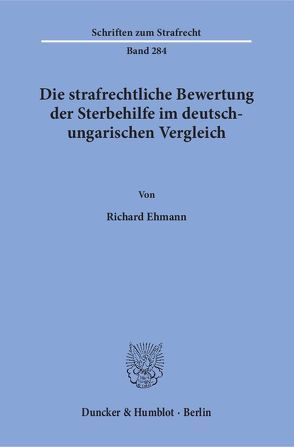 Die strafrechtliche Bewertung der Sterbehilfe im deutsch-ungarischen Vergleich. von Ehmann,  Richard