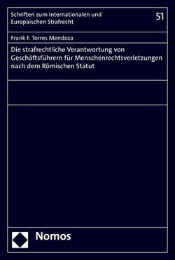 Die strafrechtliche Verantwortung von Geschäftsführern für Menschenrechtsverletzungen nach dem Römischen Statut von Torres Mendoza,  Frank F.