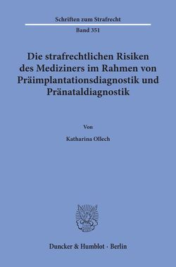 Die strafrechtlichen Risiken des Mediziners im Rahmen von Präimplantationsdiagnostik und Pränataldiagnostik. von Ollech,  Katharina