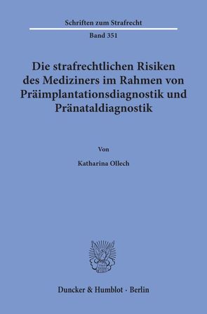 Die strafrechtlichen Risiken des Mediziners im Rahmen von Präimplantationsdiagnostik und Pränataldiagnostik. von Ollech,  Katharina