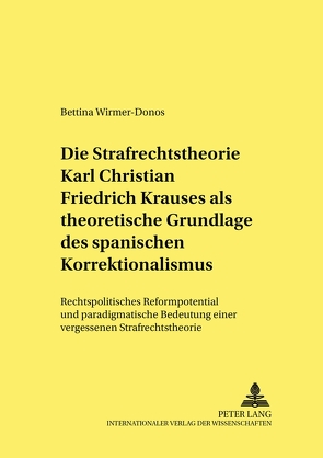 Die Strafrechtstheorie Karl Christian Friedrich Krauses als theoretische Grundlage des spanischen Korrektionalismus von Wirmer-Donos,  Bettina