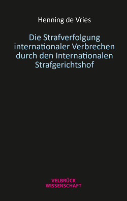 Die Strafverfolgung internationaler Verbrechen durch den Internationalen Strafgerichtshof von de Vries,  Henning