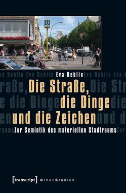 Die Straße, die Dinge und die Zeichen von Reblin,  Eva