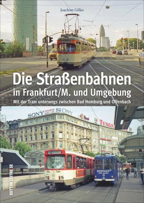 Die Straßenbahnen in Frankfurt/M. und Umgebung von Gilles,  Joachim