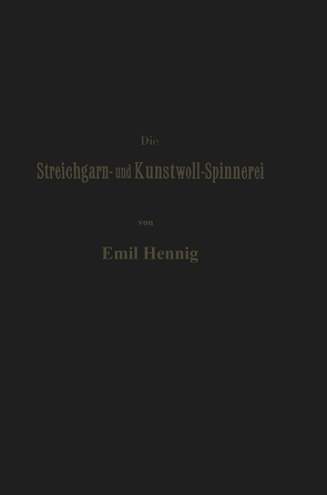 Die Streichgarn- und Kunstwoll-Spinnerei in ihrer gegenwärtigen Gestalt von Hennig,  Emil