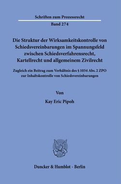 Die Struktur der Wirksamkeitskontrolle von Schiedsvereinbarungen im Spannungsfeld zwischen Schiedsverfahrensrecht, Kartellrecht und allgemeinem Zivilrecht. von Pipoh,  Kay Eric