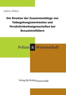 Die Struktur der Zusammenhänge von Tatbegehungsmerkmalen und Persönlichkeitseigenschaften bei Sexualstraftätern von Mokros,  Andreas