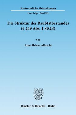 Die Struktur des Raubtatbestandes (§ 249 Abs. 1 StGB). von Albrecht,  Anna Helena