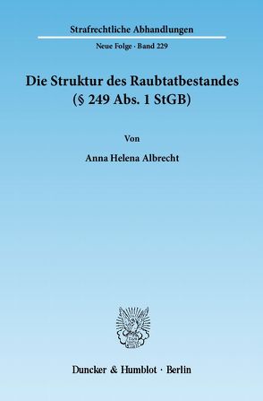 Die Struktur des Raubtatbestandes (§ 249 Abs. 1 StGB). von Albrecht,  Anna Helena
