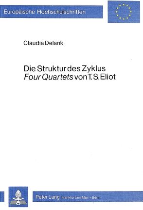 Die Struktur des Zyklus Four Quartets von T.S. Eliot von Delank,  Claudia