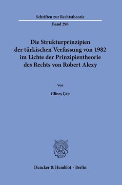 Die Strukturprinzipien der türkischen Verfassung von 1982 im Lichte der Prinzipientheorie des Rechts von Robert Alexy. von Çap,  Günes