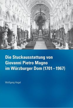 Die Stuckausstattung von Giovanni Pietro Magno im Würzburger Dom (1701-1967) von Hegel,  Wolfgang