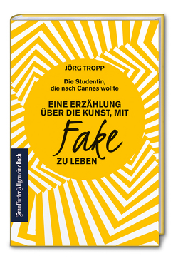 Die Studentin, die nach Cannes wollte. Eine Erzählung über die Kunst, mit Fake zu leben von Tropp,  Jörg