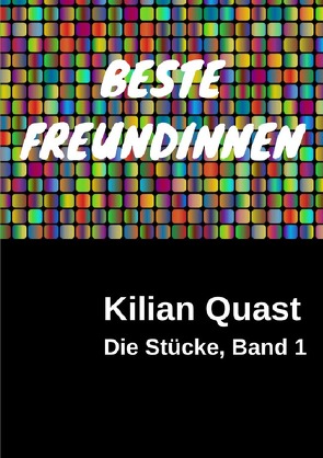 Die Stücke / Die Stücke, Band 1 – BESTE FREUNDINNEN von Quast,  Kilian