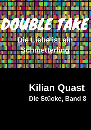 Die Stücke / Die Stücke, Band 8 – DOUBLE TAKE – Die Liebe ist ein Schmetterling von Quast,  Kilian