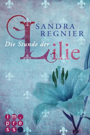 Die Lilien-Reihe 1: Die Stunde der Lilie von Regnier,  Sandra