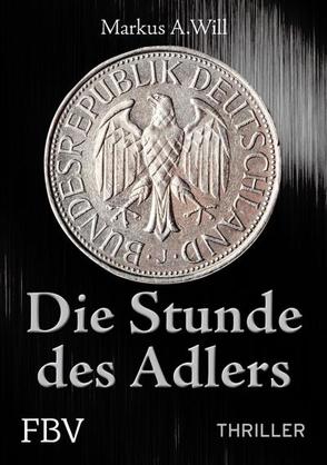 Die Stunde des Adlers (Thriller) von Will,  Markus A.