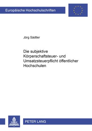 Die subjektive Körperschaftsteuer- und Umsatzsteuerpflicht öffentlicher Hochschulen von Sädtler,  Jörg