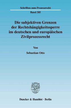 Die subjektiven Grenzen der Rechtshängigkeitssperre im deutschen und europäischen Zivilprozessrecht. von Otto,  Sebastian