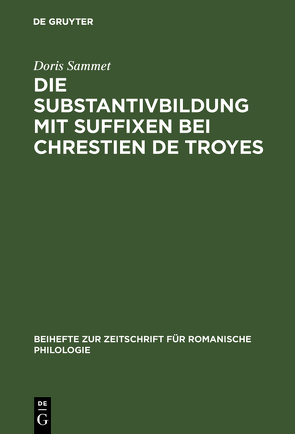 Die Substantivbildung mit Suffixen bei Chrestien de Troyes von Sammet,  Doris