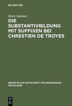 Die Substantivbildung mit Suffixen bei Chrestien de Troyes von Sammet,  Doris