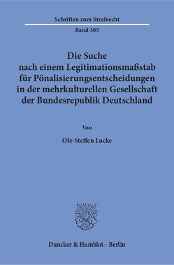 Die Suche nach einem Legitimationsmaßstab für Pönalisierungsentscheidungen in der mehrkulturellen Gesellschaft der Bundesrepublik Deutschland. von Lucke,  Ole-Steffen