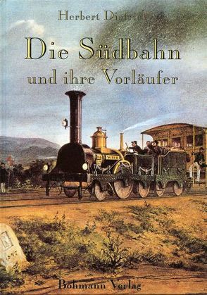 Die Südbahn und ihre Vorläufer von Dietrich,  Herbert