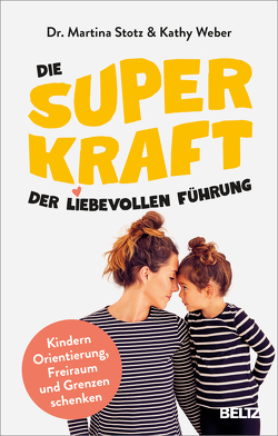 Die Superkraft der liebevollen Führung von Stotz,  Martina, Weber,  Kathy