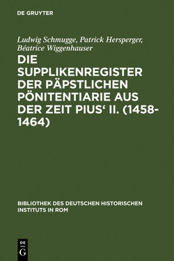 Die Supplikenregister der päpstlichen Pönitentiarie aus der Zeit Pius‘ II. (1458-1464) von Hersperger,  Patrick, Schmugge,  Ludwig, Wiggenhauser,  Béatrice