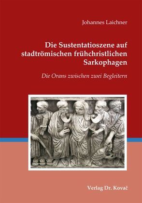 Die Sustentatioszene auf stadtrömischen frühchristlichen Sarkophagen von Laichner,  Johannes