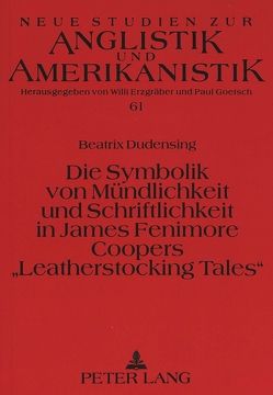 Die Symbolik von Mündlichkeit und Schriftlichkeit in James Fenimore Coopers «Leatherstocking Tales» von Dudensing,  Beatrix