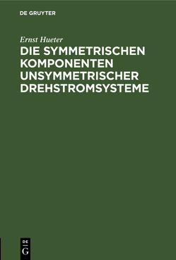 Die symmetrischen Komponenten unsymmetrischer Drehstromsysteme von Hueter,  Ernst