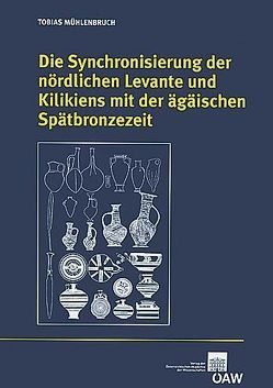 Die Synchronisierung der nördlichen Levante und Kilikiens mit der ägäischen Spätbronzezeit von Bietak,  Manfred, Hunger,  Hermann, Mühlenbruch,  Tobias