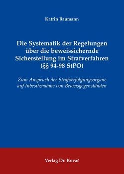 Die Systematik der Regelungen über die beweissichernde Sicherstellung im Strafverfahren (§§ 94-98 StPO) von Baumann,  Katrin