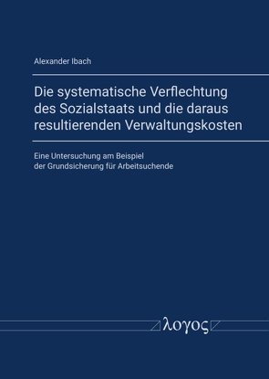 Die systematische Verflechtung des Sozialstaats und die daraus resultierenden Verwaltungskosten von Ibach,  Alexander