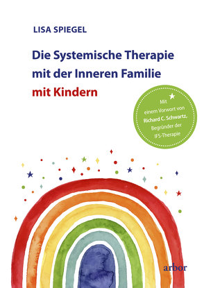 Die Systemische Therapie mit der Inneren Familie mit Kindern von Bongartz,  Sabine, Schwartz,  Richard C., Spiegel,  Lisa