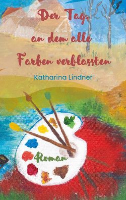 Der Tag, an dem alle Farben verblassten von Lindner,  Katharina